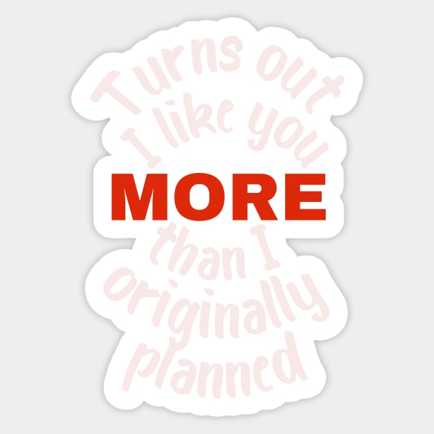 Turns out I like you more than I originally planned Sticker by AllPrintsAndArt